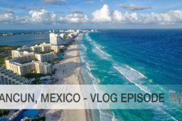 Cancun, Mexico- vlog Episode